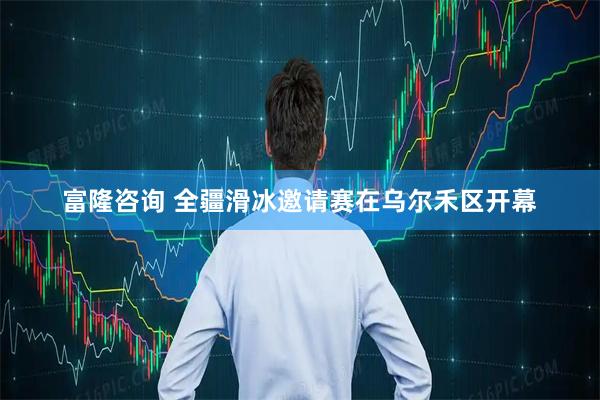 富隆咨询 全疆滑冰邀请赛在乌尔禾区开幕