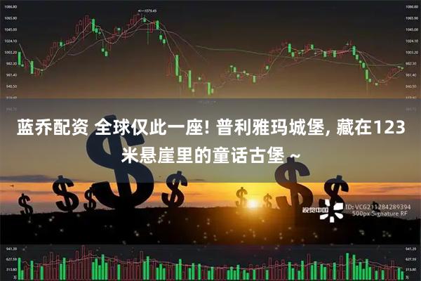 蓝乔配资 全球仅此一座! 普利雅玛城堡, 藏在123米悬崖里的童话古堡 ~