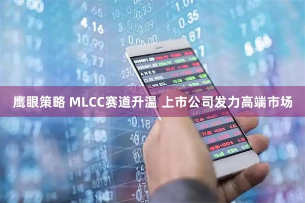 鹰眼策略 MLCC赛道升温 上市公司发力高端市场